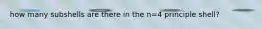 how many subshells are there in the n=4 principle shell?