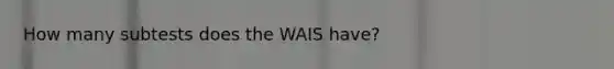 How many subtests does the WAIS have?