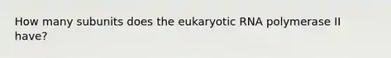 How many subunits does the eukaryotic RNA polymerase II have?