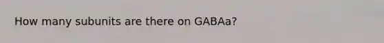 How many subunits are there on GABAa?