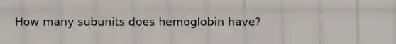 How many subunits does hemoglobin have?