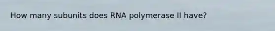 How many subunits does RNA polymerase II have?