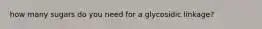 how many sugars do you need for a glycosidic linkage?