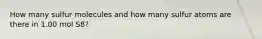 How many sulfur molecules and how many sulfur atoms are there in 1.00 mol S8?