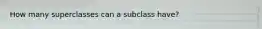 How many superclasses can a subclass have?