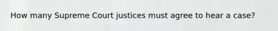 How many Supreme Court justices must agree to hear a case?