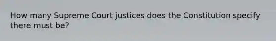 How many Supreme Court justices does the Constitution specify there must be?