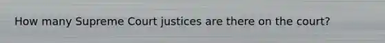 How many Supreme Court justices are there on the court?