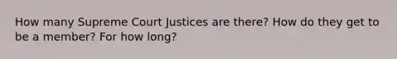 How many Supreme Court Justices are there? How do they get to be a member? For how long?