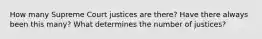 How many Supreme Court justices are there? Have there always been this many? What determines the number of justices?