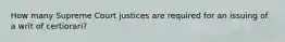 How many Supreme Court justices are required for an issuing of a writ of certiorari?