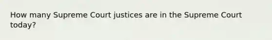 How many Supreme Court justices are in the Supreme Court today?