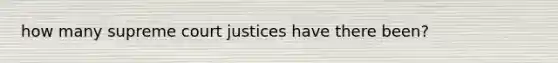 how many supreme court justices have there been?