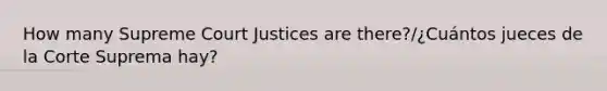 How many Supreme Court Justices are there?/¿Cuántos jueces de la Corte Suprema hay?