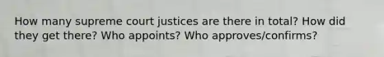 How many supreme court justices are there in total? How did they get there? Who appoints? Who approves/confirms?