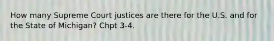 How many Supreme Court justices are there for the U.S. and for the State of Michigan? Chpt 3-4.