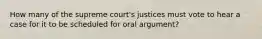 How many of the supreme court's justices must vote to hear a case for it to be scheduled for oral argument?