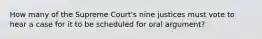 How many of the Supreme Court's nine justices must vote to hear a case for it to be scheduled for oral argument?