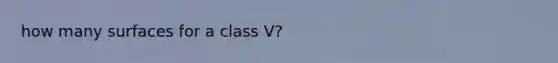 how many surfaces for a class V?