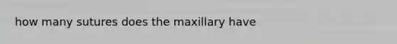 how many sutures does the maxillary have