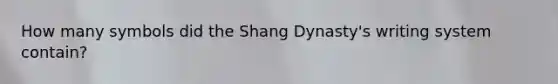 How many symbols did the Shang Dynasty's writing system contain?