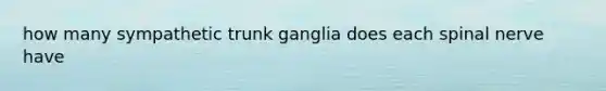 how many sympathetic trunk ganglia does each spinal nerve have