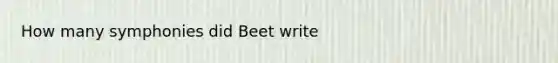 How many symphonies did Beet write