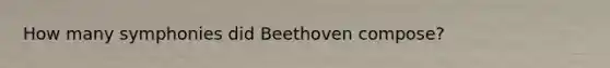 How many symphonies did Beethoven compose?