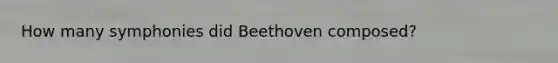 How many symphonies did Beethoven composed?