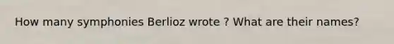 How many symphonies Berlioz wrote ? What are their names?