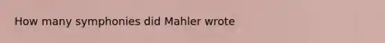 How many symphonies did Mahler wrote