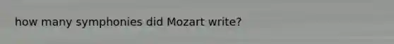 how many symphonies did Mozart write?