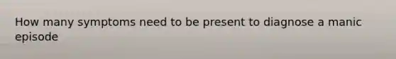 How many symptoms need to be present to diagnose a manic episode