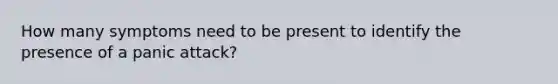 How many symptoms need to be present to identify the presence of a panic attack?