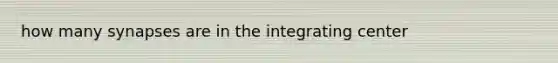 how many synapses are in the integrating center