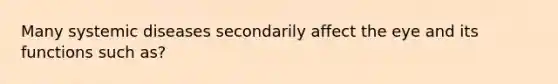 Many systemic diseases secondarily affect the eye and its functions such as?