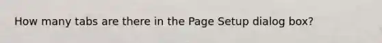 How many tabs are there in the Page Setup dialog box?