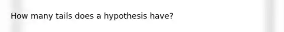 How many tails does a hypothesis have?