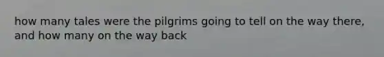 how many tales were the pilgrims going to tell on the way there, and how many on the way back