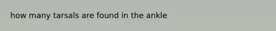 how many tarsals are found in the ankle