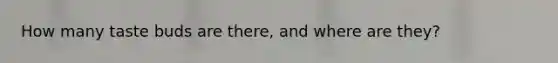 How many taste buds are there, and where are they?