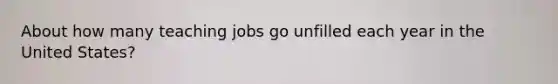 About how many teaching jobs go unfilled each year in the United States?