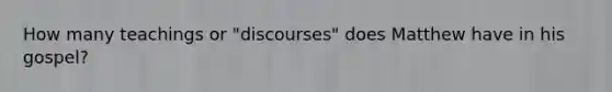 How many teachings or "discourses" does Matthew have in his gospel?