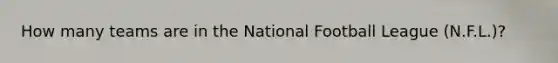 How many teams are in the National Football League (N.F.L.)?