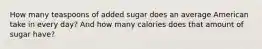 How many teaspoons of added sugar does an average American take in every day? And how many calories does that amount of sugar have?