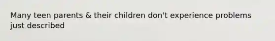 Many teen parents & their children don't experience problems just described