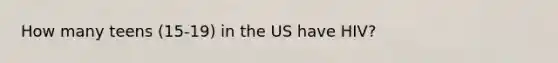 How many teens (15-19) in the US have HIV?