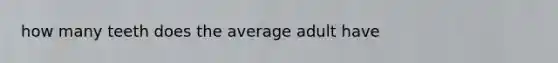 how many teeth does the average adult have