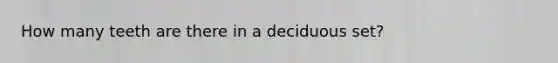 How many teeth are there in a deciduous set?