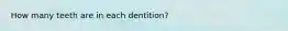 How many teeth are in each dentition?